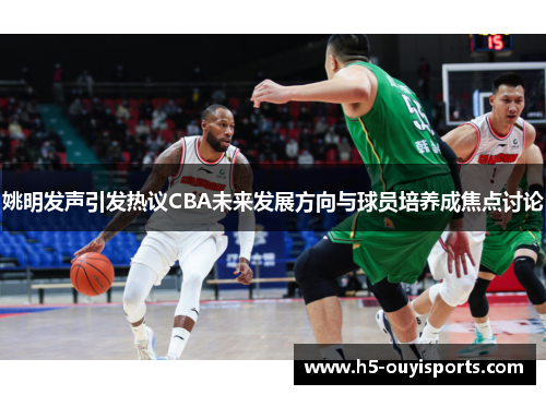 姚明发声引发热议CBA未来发展方向与球员培养成焦点讨论