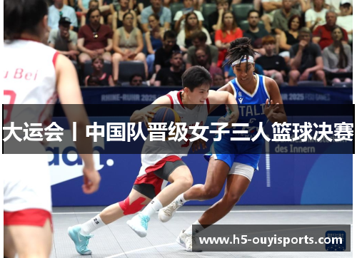 大运会丨中国队晋级女子三人篮球决赛